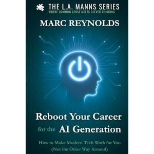 Reynolds, M Reboot Your Career for the AI Generation: How to Make Modern Tech Work for You (Not the Other Way Around) (L.A.Manns Series: Where Common Sense Meets Clever Thinking) Reynolds, M Reboot Your Career for the AI Generation: How to Make Modern Tech Work for You (Not the Other Way Around) (L.A.Manns Series: Where Common Sense Meets Clever Thinking)