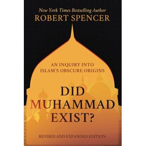 Spencer, Robert Did Muhammad Exist?: An Inquiry into Islam’s Obscure Origins—Revised and Expanded Edition Spencer, Robert Did Muhammad Exist?: An Inquiry into Islam’s Obscure Origins—Revised and Expanded Edition