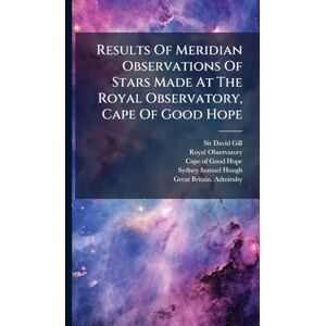 Gill, Sir David Results Of Meridian Observations Of Stars Made At The Royal Observatory, Cape Of Good Hope Gill, Sir David Results Of Meridian Observations Of Stars Made At The Royal Observatory, Cape Of Good Hope
