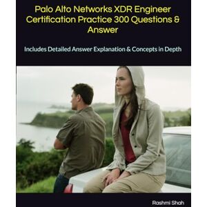 Shah, Rashmi Palo Alto Networks XDR Engineer Certification Practice 300 Questions & Answer: Includes Detailed Answer Explanation & Concepts in Depth Shah, Rashmi Palo Alto Networks XDR Engineer Certification Practice 300 Questions & Answer: Includes Detailed Answer Explanation & Concepts in Depth