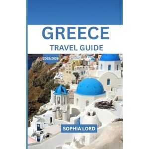 LORD, SOPHIA GREECE TRAVEL GUIDE 2025/2026: Sun-Soaked Isles, Ancient Wonders, and Mediterranean Magic Await LORD, SOPHIA GREECE TRAVEL GUIDE 2025/2026: Sun-Soaked Isles, Ancient Wonders, and Mediterranean Magic Await