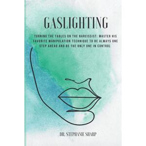 Sharp Gaslighting: Turning the tables on the narcissist: master his favorite manipulation technique to be always one step ahead and be the only one in control Sharp Gaslighting: Turning the tables on the narcissist: master his favorite manipulation technique to be always one step ahead and be the only one in control