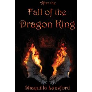 Lunsford, Shaquilla After the Fall of the Dragon King: 1 Lunsford, Shaquilla After the Fall of the Dragon King: 1
