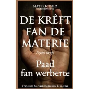 Scarinci, Francesco DE KRÊFT FAN DE MATERIE: Paad fan werberte Scarinci, Francesco DE KRÊFT FAN DE MATERIE: Paad fan werberte