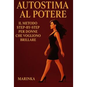Blanc, MARINKA Autostima al Potere: Il Metodo Step-by-Step per Donne che Vogliono Brillare: Dalla fragilità alla forza tecniche quotidiane per la tua trasformazione personale Blanc, MARINKA Autostima al Potere: Il Metodo Step-by-Step per Donne che Vogliono Brillare: Dalla fragilità alla forza tecniche quotidiane per la tua trasformazione personale