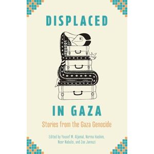 Displaced in Gaza: Stories from the Gaza Genocide Displaced in Gaza: Stories from the Gaza Genocide