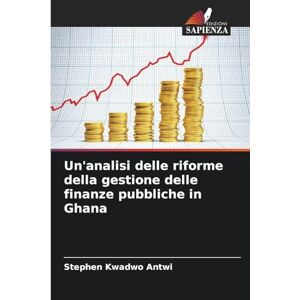 Kwadwo Antwi, Stephen Un'analisi delle riforme della gestione delle finanze pubbliche in Ghana Kwadwo Antwi, Stephen Un'analisi delle riforme della gestione delle finanze pubbliche in Ghana
