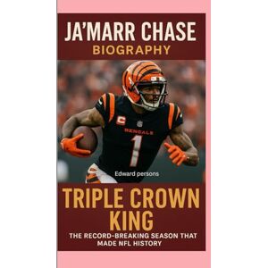 Persons, Edward JA'MARR CHASE-BIOGRAPHY: TRIPLE CROWN KING-THE RECORD-BREAKING SEASON THAT MADE NFL HISTORY Persons, Edward JA'MARR CHASE-BIOGRAPHY: TRIPLE CROWN KING-THE RECORD-BREAKING SEASON THAT MADE NFL HISTORY