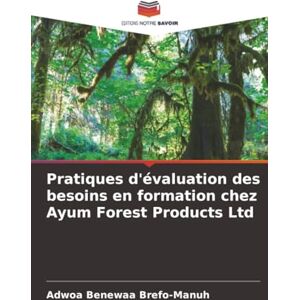 Brefo-Manuh, Adwoa Benewaa Pratiques d'évaluation des besoins en formation chez Ayum Forest Products Ltd Brefo-Manuh, Adwoa Benewaa Pratiques d'évaluation des besoins en formation chez Ayum Forest Products Ltd