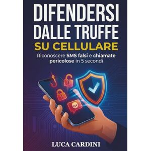 Cardini, Luca Difendersi dalle truffe su cellulare: Riconoscere SMS falsi e chiamate pericolose in 5 secondi Cardini, Luca Difendersi dalle truffe su cellulare: Riconoscere SMS falsi e chiamate pericolose in 5 secondi