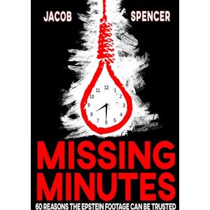 Spencer, Jacob MISSING MINUTES: 60 Reasons the Epstein Footage Can Be Trusted Spencer, Jacob MISSING MINUTES: 60 Reasons the Epstein Footage Can Be Trusted