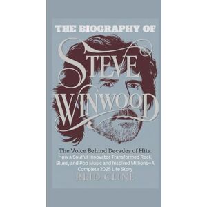 Cline, Reid THE BIOGRAPHY OF STEVE WINWOOD: The Voice Behind Decades of Hits: How a Soulful Innovator Transformed Rock, Blues, and Pop Music and Inspired Millions—A Complete 2025 Life Story Cline, Reid THE BIOGRAPHY OF STEVE WINWOOD: The Voice Behind Decades of Hits: How a Soulful Innovator Transformed Rock, Blues, and Pop Music and Inspired Millions—A Complete 2025 Life Story