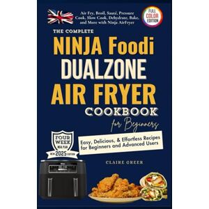 Greer, Claire The Complete Ninja Foodi Dual Zone Air Fryer Cookbook for Beginners: Effortless Recipes for Beginners & Advanced Users. Broil, Sauté, Slow Cook, Dehydrate, Bake with Ninja 2-Basket Air Fryer Greer, Claire The Complete Ninja Foodi Dual Zone Air Fryer Cookbook for Beginners: Effortless Recipes for Beginners & Advanced Users. Broil, Sauté, Slow Cook, Dehydrate, Bake with Ninja 2-Basket Air Fryer