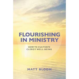 Rowman & Littlefield Publishers Flourishing in Ministry: How to Cultivate Clergy Wellbeing Rowman & Littlefield Publishers Flourishing in Ministry: How to Cultivate Clergy Wellbeing