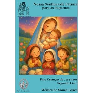 Lopes, Monica Nossa Senhora de Fátima Segundo Livro: 7 a 9 anos (História da Mãezinha do Céu para as Crianças) Lopes, Monica Nossa Senhora de Fátima Segundo Livro: 7 a 9 anos (História da Mãezinha do Céu para as Crianças)