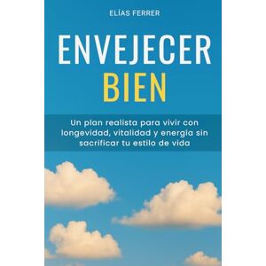 Ferrer, Elías Envejecer bien: Un plan realista para vivir con longevidad, vitalidad y energía sin sacrificar tu estilo de vida Ferrer, Elías Envejecer bien: Un plan realista para vivir con longevidad, vitalidad y energía sin sacrificar tu estilo de vida