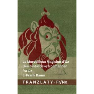Baumatic Le Merveilleux Magicien d'Oz / Den fantastiske trollmannen fra Oz: Tranzlaty Français Norsk Baumatic Le Merveilleux Magicien d'Oz / Den fantastiske trollmannen fra Oz: Tranzlaty Français Norsk
