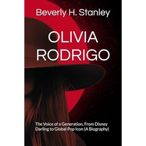 Stanley OLIVIA RODRIGO: The Voice of a Generation, From Disney Darling to Global Pop Icon (A Biography) Stanley OLIVIA RODRIGO: The Voice of a Generation, From Disney Darling to Global Pop Icon (A Biography)