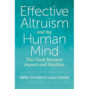 Schubert, Stefan Effective Altruism and the Human Mind: The Clash Between Impact and Intuition Schubert, Stefan Effective Altruism and the Human Mind: The Clash Between Impact and Intuition