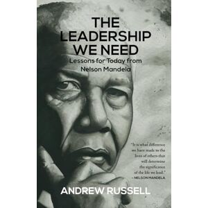 Russell, Andrew The Leadership We Need: Lessons for Today from Nelson Mandela Russell, Andrew The Leadership We Need: Lessons for Today from Nelson Mandela