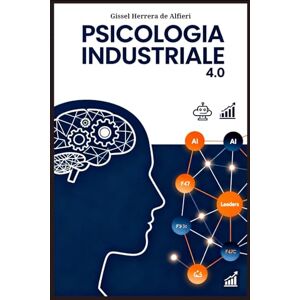 Herrera de Alfieri, Gissel Psicologia Industriale 4.0: Comprendere, Motivare e Trasformare le Persone nelle Organizzazioni Moderne: Dinamiche individuali, cultura aziendale, ... lavoro e performance nelle imprese del futuro Herrera de Alfieri, Gissel Psicologia Industriale 4.0: Comprendere, Motivare e Trasformare le Persone nelle Organizzazioni Moderne: Dinamiche individuali, cultura aziendale, ... lavoro e performance nelle imprese del futuro