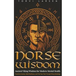 Larsen, Torvi Norse Wisdom: Ancient Myths, Viking Runes and the Path to Modern Meaning Larsen, Torvi Norse Wisdom: Ancient Myths, Viking Runes and the Path to Modern Meaning