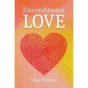 Parsons, Mike Unconditional Love: Good News for All Creation Parsons, Mike Unconditional Love: Good News for All Creation