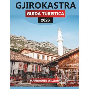 WILLIAM, MARROQUIN GJIROKASTRA GUIDA TURISTICA 2026: Esplora la città patrimonio mondiale dell'UNESCO, l'architettura ottomana e l'autentica cucina albanese WILLIAM, MARROQUIN GJIROKASTRA GUIDA TURISTICA 2026: Esplora la città patrimonio mondiale dell'UNESCO, l'architettura ottomana e l'autentica cucina albanese