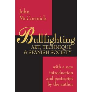 McCormick, John Bullfighting: Art, Technique and Spanish Society McCormick, John Bullfighting: Art, Technique and Spanish Society