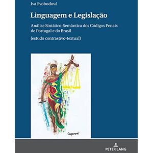 Peter Lang GmbH, Internationaler Verlag der Wissenschaften Linguagem e Legislação: Análise Sintático-Semântica dos Códigos Penais de Portugal e do Brasil (estudo contrastivo-textual) (Portuguese Edition) Peter Lang GmbH, Internationaler Verlag der Wissenschaften Linguagem e Legislação: Análise Sintático-Semântica dos Códigos Penais de Portugal e do Brasil (estudo contrastivo-textual) (Portuguese Edition)