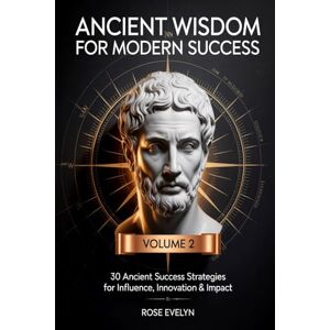 Evelyn, Rose Ancient Wisdom for Modern Success: 30 Ancient Success Strategies for Influence, Innovation & Impact — Master the Timeless Arts of Communication, ... Innovation & Worldview Shaping (Volume 2) Evelyn, Rose Ancient Wisdom for Modern Success: 30 Ancient Success Strategies for Influence, Innovation & Impact — Master the Timeless Arts of Communication, ... Innovation & Worldview Shaping (Volume 2)