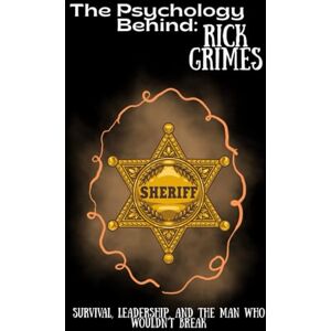 Spencer, Emma The Psychology Behind Rick Grimes: Survival, Leadership, and the Man Who Wouldn’t Break (The Psychology Behind: Explore the minds that made television history) Spencer, Emma The Psychology Behind Rick Grimes: Survival, Leadership, and the Man Who Wouldn’t Break (The Psychology Behind: Explore the minds that made television history)