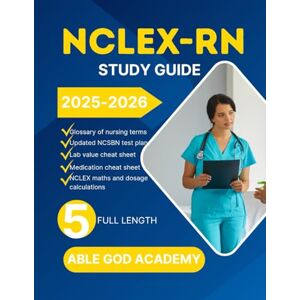 ACADEMY, ABLE GOD NCLEX-RN STUDY GUIDE 2025-2026: Full Prep Handbook with Content Review, Test-Taking Strategies and 5 full length Practice Test ACADEMY, ABLE GOD NCLEX-RN STUDY GUIDE 2025-2026: Full Prep Handbook with Content Review, Test-Taking Strategies and 5 full length Practice Test