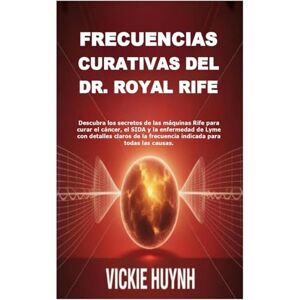 Huynh, Vickie Frecuencias curativas del Dr. Royal Rife: Descubra los secretos de las máquinas Rife para curar el cáncer, el SIDA y la enfermedad de Lyme con ... la frecuencia indicada para todas las causas. Huynh, Vickie Frecuencias curativas del Dr. Royal Rife: Descubra los secretos de las máquinas Rife para curar el cáncer, el SIDA y la enfermedad de Lyme con ... la frecuencia indicada para todas las causas.