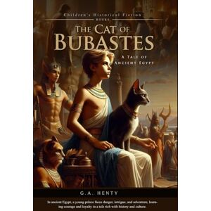 Henty, G.A. The Cat of Bubastes: A Tale of Ancient Egypt (Complete with Illustrated and Annotated Henty, G.A. The Cat of Bubastes: A Tale of Ancient Egypt (Complete with Illustrated and Annotated