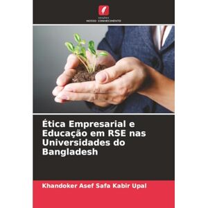 Upal, Khandoker Asef Safa Kabir Ética Empresarial e Educação em RSE nas Universidades do Bangladesh Upal, Khandoker Asef Safa Kabir Ética Empresarial e Educação em RSE nas Universidades do Bangladesh