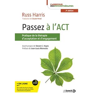 Harris, Russ Passez à l'ACT: Pratique de la thérapie d'acceptation et d'engagement Harris, Russ Passez à l'ACT: Pratique de la thérapie d'acceptation et d'engagement