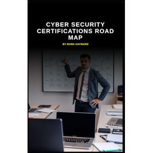 Hayward, Mark Cyber Security Certifications Road Map (Series 7) Hayward, Mark Cyber Security Certifications Road Map (Series 7)