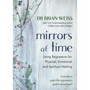 Weiss, Dr. Brian Mirrors of Time: Using Regression for Physical, Emotional and Spiritual Healing Weiss, Dr. Brian Mirrors of Time: Using Regression for Physical, Emotional and Spiritual Healing