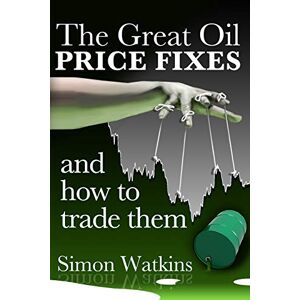 Watkins, Simon The Great Oil Price Fixes And How To Trade Them Watkins, Simon The Great Oil Price Fixes And How To Trade Them