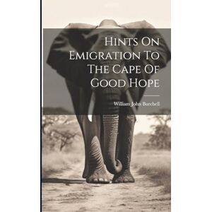 Burchell, William John Hints On Emigration To The Cape Of Good Hope Burchell, William John Hints On Emigration To The Cape Of Good Hope