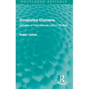 Cohen, Robin Contested Domains: Debates in International Labour Studies Cohen, Robin Contested Domains: Debates in International Labour Studies