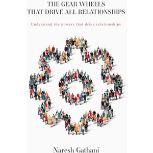 Gathani, Naresh THE GEAR WHEELS THAT DRIVE ALL RELATIONSHIPS: Understand the powers that drive relationships Gathani, Naresh THE GEAR WHEELS THAT DRIVE ALL RELATIONSHIPS: Understand the powers that drive relationships