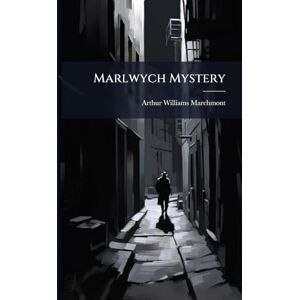 Marchmont, Arthur Williams Marlwych Mystery Marchmont, Arthur Williams Marlwych Mystery