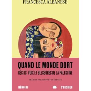 ALBANESE, Francesca Quand le monde dort Récits, voix et blessures de la Palest: Récits, voix et blessures de la Palestine ALBANESE, Francesca Quand le monde dort Récits, voix et blessures de la Palest: Récits, voix et blessures de la Palestine