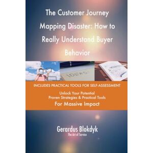 Gerardus Blokdyk - The Art of Service The Customer Journey Mapping Disaster: How to Really Understand Buyer Behavior Gerardus Blokdyk - The Art of Service The Customer Journey Mapping Disaster: How to Really Understand Buyer Behavior