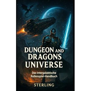 Sterling Dungeon and Dragons Universe – Das intergalaktische neue Rollenspiel-Handbuch: Galaktische Fantasy ohne Grenzen – Ein vollständig anpassbares RPG-Erlebnis Sterling Dungeon and Dragons Universe – Das intergalaktische neue Rollenspiel-Handbuch: Galaktische Fantasy ohne Grenzen – Ein vollständig anpassbares RPG-Erlebnis