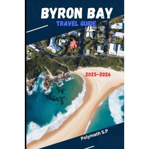 S.P, Polymath Byron Bay Travel Guide 2025–2026: The Ultimate Guide to Scenic Beaches, Iconic Landmarks, Outdoor Adventures, Local Culture, Dining & Seasonal Travel Tips S.P, Polymath Byron Bay Travel Guide 2025–2026: The Ultimate Guide to Scenic Beaches, Iconic Landmarks, Outdoor Adventures, Local Culture, Dining & Seasonal Travel Tips
