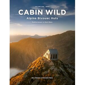 Tibbetts, Ben Cabin Wild Alpine Bivouac Huts: Volume One: West Mediterranean to Mont Blanc Tibbetts, Ben Cabin Wild Alpine Bivouac Huts: Volume One: West Mediterranean to Mont Blanc