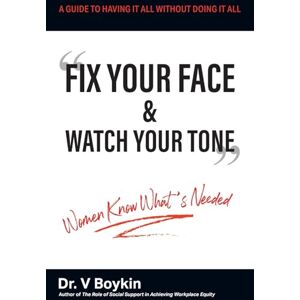 Boykin, Dr V Fix Your Face and Watch Your Tone Women Know What's Needed: A Guide to Having It All Without Doing It All Boykin, Dr V Fix Your Face and Watch Your Tone Women Know What's Needed: A Guide to Having It All Without Doing It All